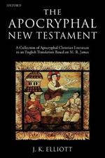 The Apocryphal New Testament: A Collection of Apocryphal Christian Literature in an English Translation