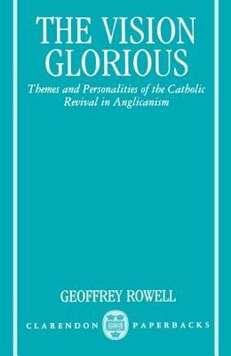 The Vision Glorious: Themes and Personalities of the Catholic Revival in Anglicanism - Geoffrey Rowell - cover