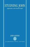 Studying John: Approaches to the Fourth Gospel - John Ashton - cover