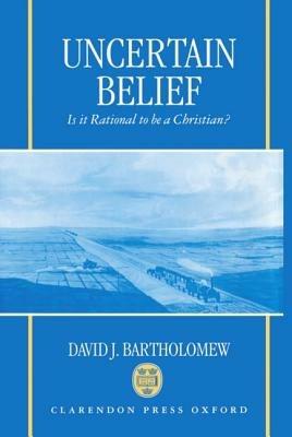Uncertain Belief: Is it Rational to be a Christian? - David J. Bartholomew - cover