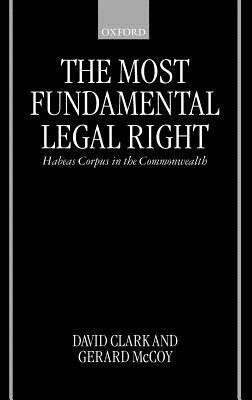 The Most Fundamental Legal Right: Habeas Corpus in the Commonwealth - David Clark,Gerard McCoy - cover