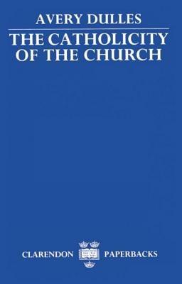 The Catholicity of the Church - Avery Dulles - cover