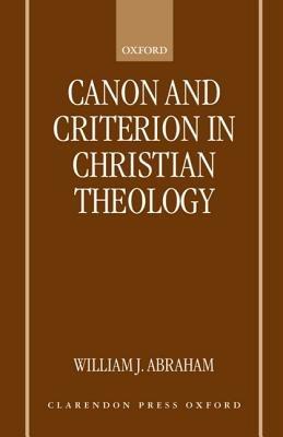 Canon and Criterion in Christian Theology: From the Fathers to Feminism - William J. Abraham - cover