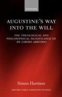 Augustine's Way into the Will: The Theological and Philosophical Significance of De libero arbitrio - Simon Harrison - cover