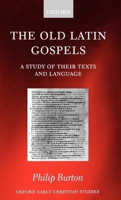 The Old Latin Gospels: A Study of their Texts and Language - Philip Burton - cover