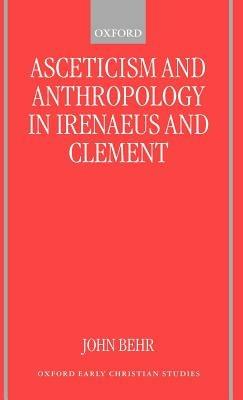 Asceticism and Anthropology in Irenaeus and Clement - John Behr - cover
