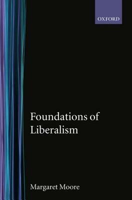 Foundations of Liberalism - Margaret Moore - cover