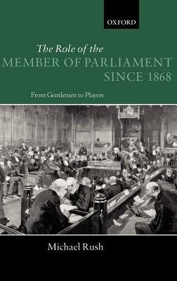 The Role of the Member of Parliament Since 1868: From Gentlemen to Players - Michael Rush - cover