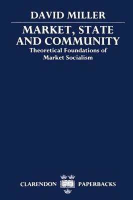 Market, State, and Community: Theoretical Foundations of Market Socialism - David Miller - cover