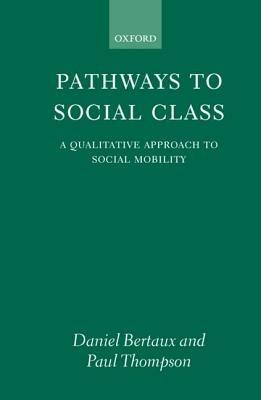 Pathways to Social Class: A Qualitative Approach to Social Mobility - Daniel Bertaux,Paul Thompson - cover