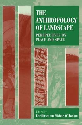 The Anthropology of Landscape: Perspectives on Place and Space - cover