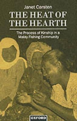 The Heat of the Hearth: The Process of Kinship in a Malay Fishing Community - Janet Carsten - cover