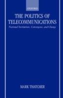 The Politics of Telecommunications: National Institutions, Convergences, and Change in Britain and France - Mark Thatcher - cover