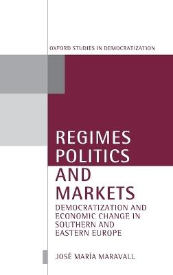 Regimes, Politics, and Markets: Democratization and Economic Change in Southern and Eastern Europe - José María Maravall - cover