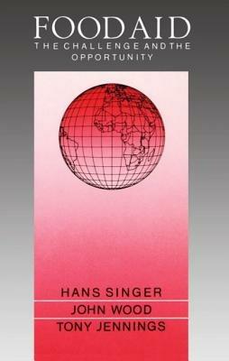 Food Aid: The Challenge and the Opportunity - Hans Singer,John Wood,Tony Jennings - cover
