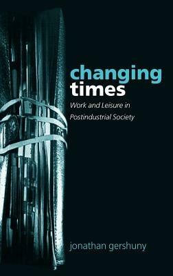 Changing Times: Work and Leisure in Postindustrial Society - Jonathan Gershuny - cover