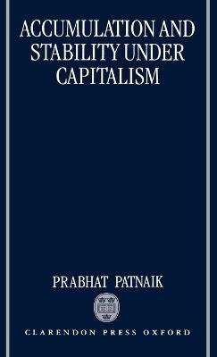 Accumulation and Stability under Capitalism - Prabhat Patnaik - cover