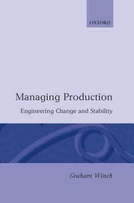 Managing Production: Engineering Change and Stability - Graham M. Winch - cover