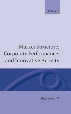 Market Structure, Corporate Performance, and Innovative Activity - Paul A. Geroski - cover