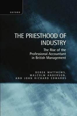 The Priesthood of Industry: The Rise of the Professional Accountant in British Management - Derek Matthews,Malcolm Anderson,John Richard Edwards - cover