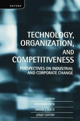Technology, Organization, and Competitiveness: Perspectives on Industrial and Corporate Change - cover