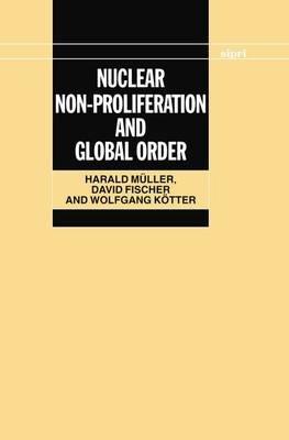 Nuclear Non-Proliferation and Global Order - Harald Müller,David Fischer,Wolfgang Kötter - cover