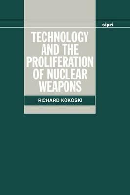 Technology and the Proliferation of Nuclear Weapons - Richard Kokoski - cover
