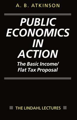 Public Economics in Action: The Basic Income/Flat Tax Proposal - A. B. Atkinson - cover