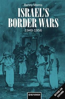 Israel's Border Wars, 1949-1956: Arab Infiltration, Israeli Retaliation, and the Countdown to the Suez War - Morris - cover
