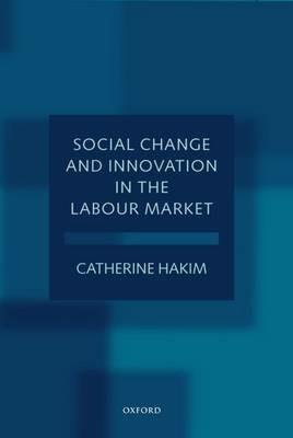Social Change and Innovation in the Labour Market: Evidence from the Census SARs on Occupational Segregation and Labour Mobility, Part-Time Work and Students' Jobs, Homework and Self-Employment - Catherine Hakim - cover