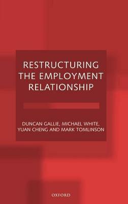 Restructuring the Employment Relationship - Duncan Gallie,Michael White,Yuan Cheng - cover