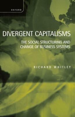 Divergent Capitalisms: The Social Structuring and Change of Business Systems - Richard Whitley - cover