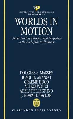 Worlds in Motion: Understanding International Migration at the End of the Millennium - Douglas S. Massey,Joaquin Arango,Graeme Hugo - cover