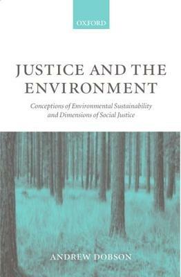 Justice and the Environment: Conceptions of Environmental Sustainability and Theories of Distributive Justice - Andrew Dobson - cover