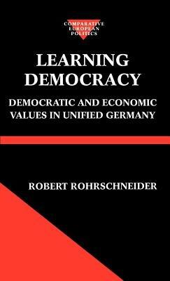Learning Democracy: Democratic and Economic Values in Unified Germany - Robert Rohrschneider - cover