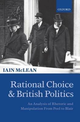 Rational Choice and British Politics: An Analysis of Rhetoric and Manipulation from Peel to Blair - Iain McLean - cover