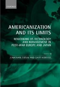 Americanization and its Limits: Reworking US Technology and Management in Post-war Europe and Japan - cover