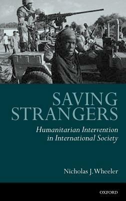 Saving Strangers: Humanitarian Intervention in International Society - Nicholas J. Wheeler - cover