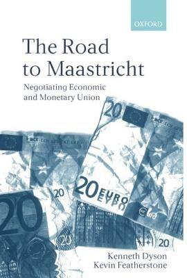 The Road To Maastricht: Negotiating Economic and Monetary Union - Kenneth Dyson,Kevin Featherstone - cover