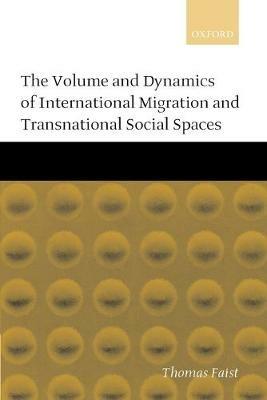 The Volume and Dynamics of International Migration and Transnational Social Spaces - Thomas Faist - cover