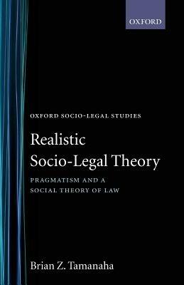 Realistic Socio-Legal Theory: Pragmatism and a Social Theory of Law - Brian Z. Tamanaha - cover