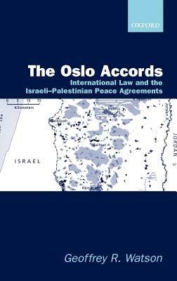 The Oslo Accords: International Law and the Israeli-Palestinian Peace Agreements - Geoffrey R. Watson - cover