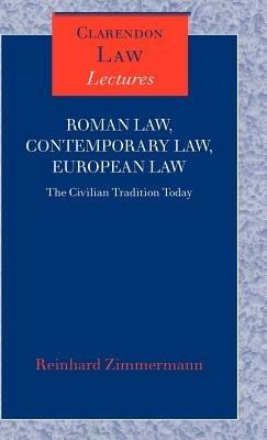 Roman Law, Contemporary Law, European Law: The Civilian Tradition Today - Reinhard Zimmermann - cover
