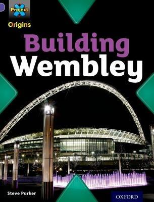 Project X Origins: Purple Book Band, Oxford Level 8: Buildings: Building Wembley - Steve Parker - cover