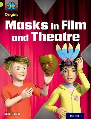 Project X Origins: Lime Book Band, Oxford Level 11: Masks and Disguises: Masks in Film and Theatre - Mick Gowar - cover