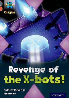 Project X Origins: Grey Book Band, Oxford Level 13: Great Escapes: Revenge of the X-bots! - Anthony McGowan - cover