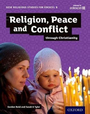 GCSE Religious Studies for Edexcel B: Religion, Peace and Conflict through Christianity - Gordon Reid,Sarah Tyler - cover
