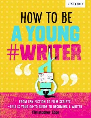 How To Be A Young #Writer - Oxford Dictionaries,Christopher Edge - cover