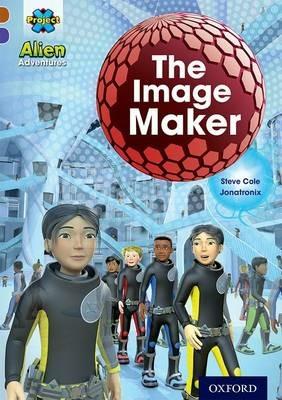 Project X Alien Adventures: Brown Book Band, Oxford Level 11: The Image Maker - Steve Cole - cover