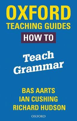 Oxford Teaching Guides: How To Teach Grammar - Bas Aarts,Richard Hudson,Ian Cushing - cover